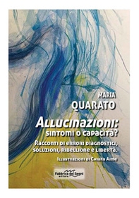 Allucinazioni: sintomi o capacità? Racconti di errori diagnostici, soluzioni, ribellione e libertà - Librerie.coop