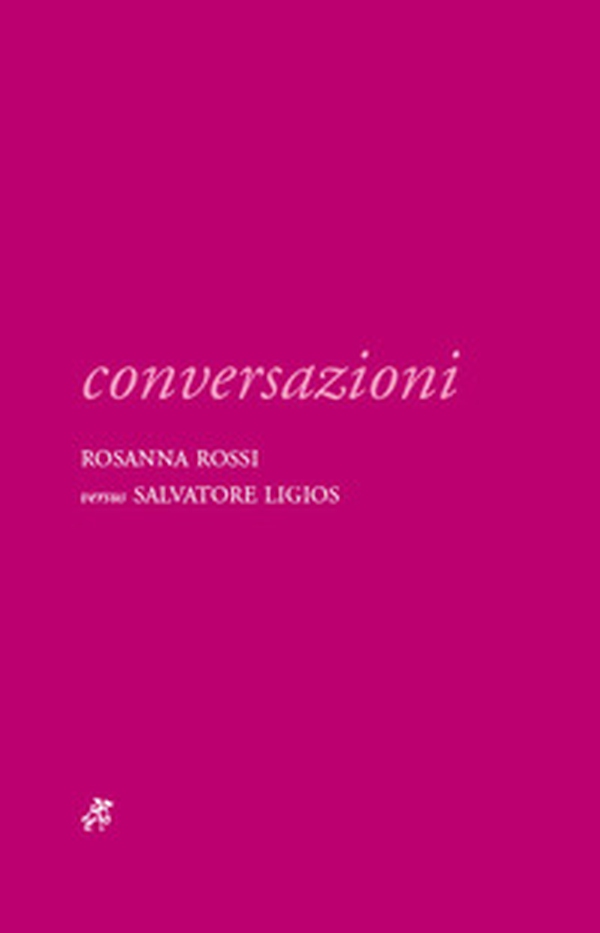 Conversazioni. Rosanna Rossi versus Salvatore Ligios - Librerie.coop Conversazioni. Rosanna Rossi versus Salvatore Ligios - Librerie.coop
