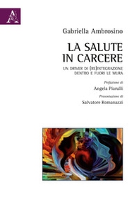 La salute in carcere. Un driver di (re)integrazione dentro e fuori le mura - Librerie.coop