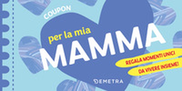 Coupon per la mia mamma. Regala momenti unici da vivere insieme! - Librerie.coop