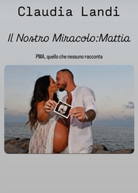Il nostro miracolo: Mattia. PMA, quello che nessuno racconta - Librerie.coop