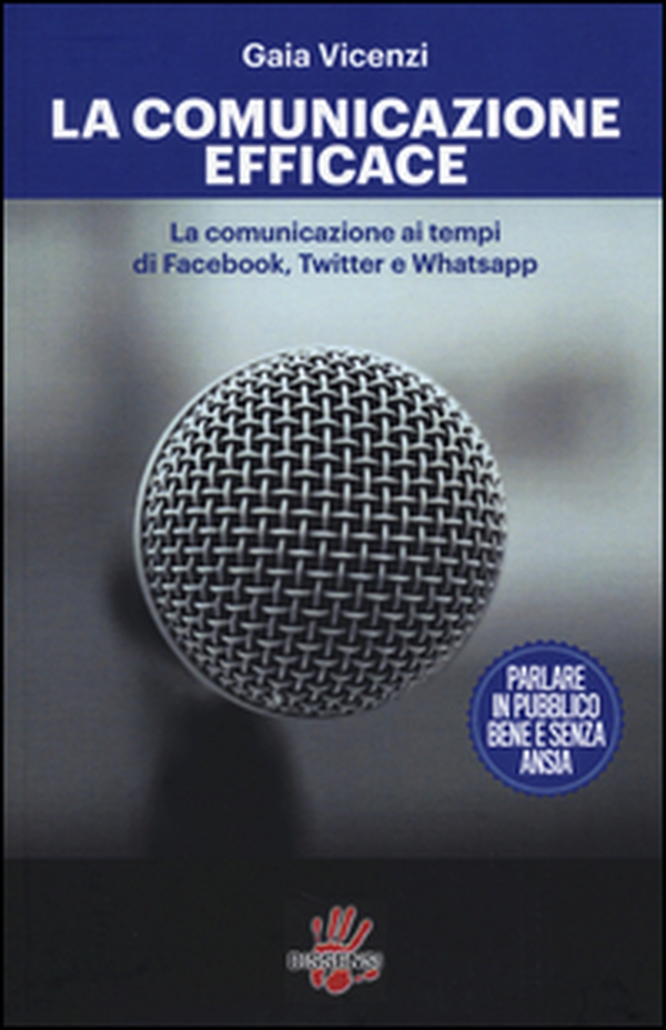 La comunicazione efficace. LA comunicazione ai tempi di Facebook, Twitter e Whatsapp - Librerie.coop La comunicazione efficace. LA comunicazione ai tempi di Facebook, Twitter e Whatsapp - Librerie.coop