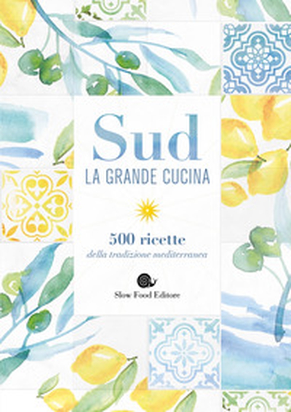 Sud. La grande cucina. 500 ricette della tradizione mediterranea - Librerie.coop Sud. La grande cucina. 500 ricette della tradizione mediterranea - Librerie.coop