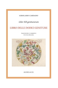 Liber XII geniturarum. Libro delle dodici geniture. Inoltre anche molte cose, in aggiunta che si riferiscono alle interrogazioni ed alle elezioni. E l'esempio dell'eclissi, cui seguì una gravissima peste - Librerie.coop