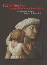 Watching art: writings in honour of James Beck. Studi di storia dell'arte in onore di James Beck. Ediz. inglese - Librerie.coop
