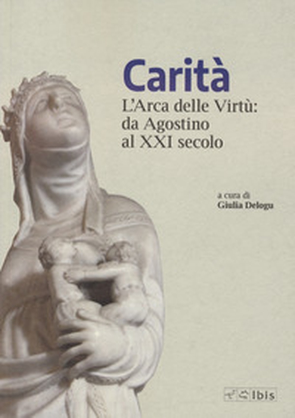 Carità. L'arca delle virtù da Agostino al XXI secolo - Librerie.coop Carità. L'arca delle virtù da Agostino al XXI secolo - Librerie.coop