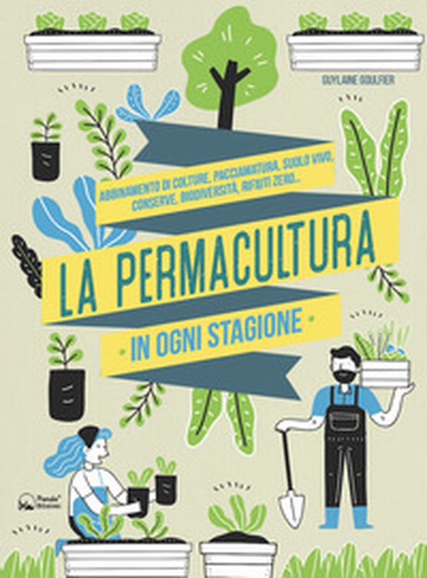 La permacultura in ogni stagione. Abbinamento di colture, pacciamatura, suolo vivo, conserve, biodiversità, consumi zero - Librerie.coop La permacultura in ogni stagione. Abbinamento di colture, pacciamatura, suolo vivo, conserve, biodiversità, consumi zero - Librerie.coop