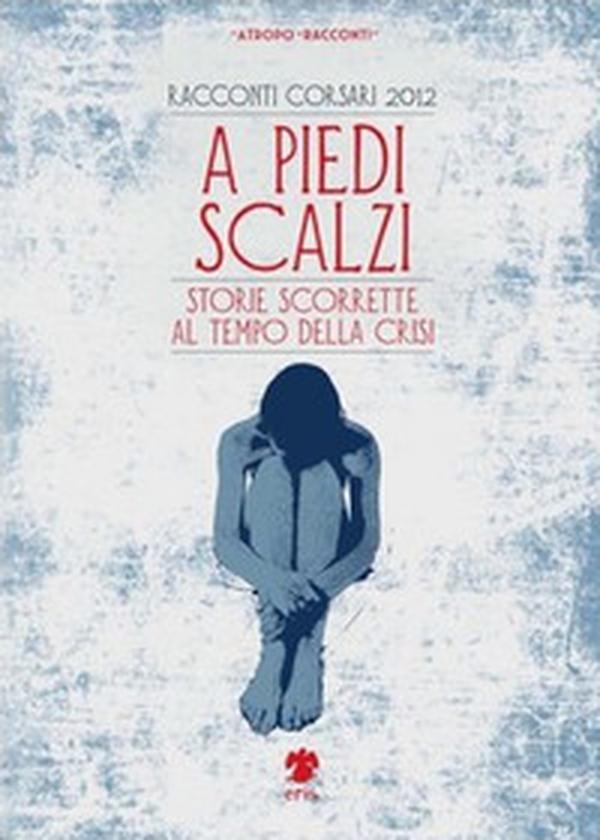 A piedi scalzi. Storie scorrette al tempo della crisi - Librerie.coop A piedi scalzi. Storie scorrette al tempo della crisi - Librerie.coop