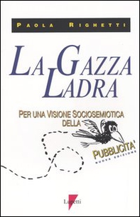 La gazza ladra. Per una visione sociosemiotica della pubblicità - Librerie.coop La gazza ladra. Per una visione sociosemiotica della pubblicità - Librerie.coop