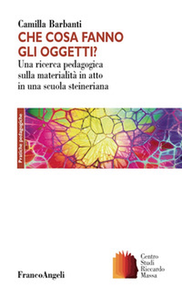 Che cosa fanno gli oggetti? Una ricerca pedagogica sulla materialità in atto in una scuola steineriana - Librerie.coop Che cosa fanno gli oggetti? Una ricerca pedagogica sulla materialità in atto in una scuola steineriana - Librerie.coop