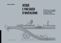 Acque e paesaggi d'invenzione. Descrizione, meraviglia e nuova interpretazione di infrastrutture e architetture dell'acqua - Librerie.coop Acque e paesaggi d'invenzione. Descrizione, meraviglia e nuova interpretazione di infrastrutture e architetture dell'acqua - Librerie.coop