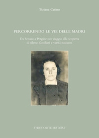 Percorrendo le vie delle madri. Da Senaso a Pergine: un viaggio alla scoperta di silenzi familiari e verità nascoste - Librerie.coop