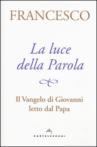 La luce della Parola. Il Vangelo di Giovanni letto dal papa - Librerie.coop La luce della Parola. Il Vangelo di Giovanni letto dal papa - Librerie.coop