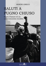 Saluti a pugno chiuso. Storia d'amore di un cattocomunista incallito - Librerie.coop