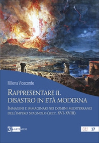 Rappresentare il disastro in età moderna. Immagini e immginari nei domini mediterranei dell'impero spagnolo (secc. XVI-XVIII) - Librerie.coop