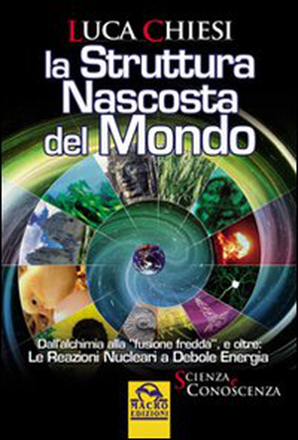 La struttura nascosta del mondo. Dall'alchimia alla fusione fredda e oltre. Le reazioni nucleari a debole energia - Librerie.coop La struttura nascosta del mondo. Dall'alchimia alla fusione fredda e oltre. Le reazioni nucleari a debole energia - Librerie.coop