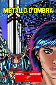 Metallo d'ombra. Nascita di un supereroe - Librerie.coop Metallo d'ombra. Nascita di un supereroe - Librerie.coop