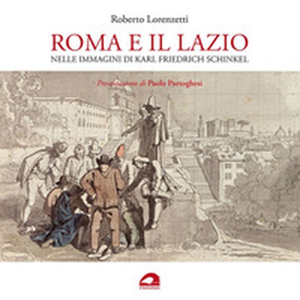 Roma e il Lazio nelle immagini di Karl Friedrich Schinkel - Librerie.coop Roma e il Lazio nelle immagini di Karl Friedrich Schinkel - Librerie.coop