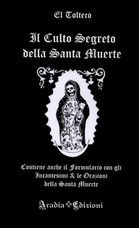 Il culto segreto della santa Muerte. Contiene anche il formulario con gli incantesimi & le orazioni della santa Muerte - Librerie.coop