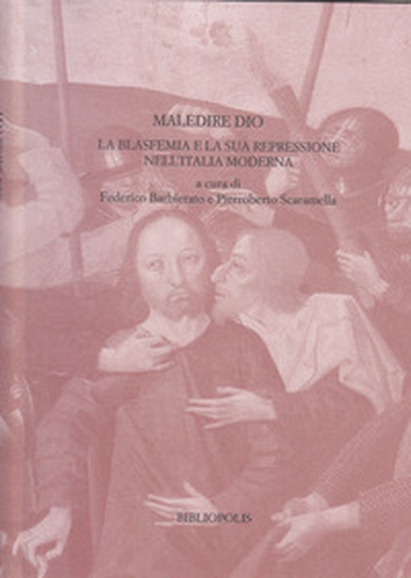 Maledire Dio. La blasfemia e la sua repressione nell'Italia moderna - Librerie.coop