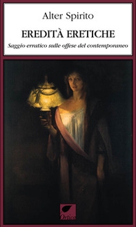 Eredità eretiche. Saggio erratico sulle offese del contemporaneo - Librerie.coop