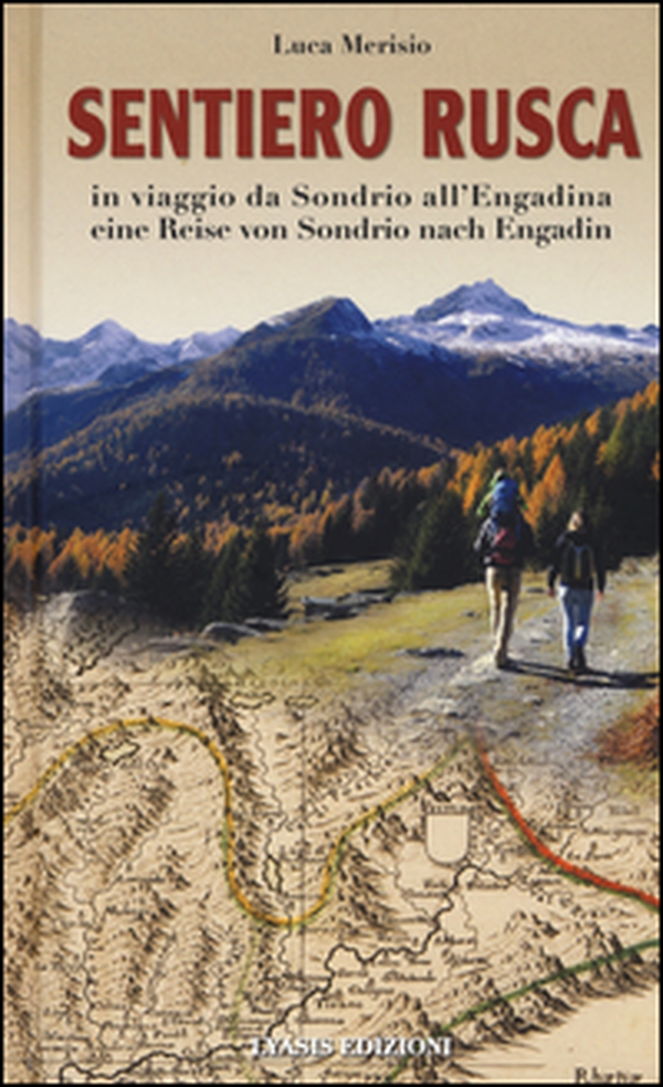 Sentiero Rusca. In viaggio da Sondrio all'Engadina-Eine Reise von Sondrio nach Engadin - Librerie.coop