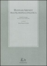 Hannah Arendt tra filosofia e politica. Atti del convegno (Messina, 25-26 novembre 2004) - Librerie.coop