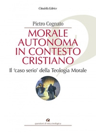 Morale autonoma in contesto cristiano. Il «caso serio» della teologia morale - Librerie.coop