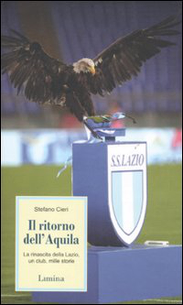 Il ritorno dell'Aquila. La rinascita della Lazio, un club, mille storie - Librerie.coop Il ritorno dell'Aquila. La rinascita della Lazio, un club, mille storie - Librerie.coop