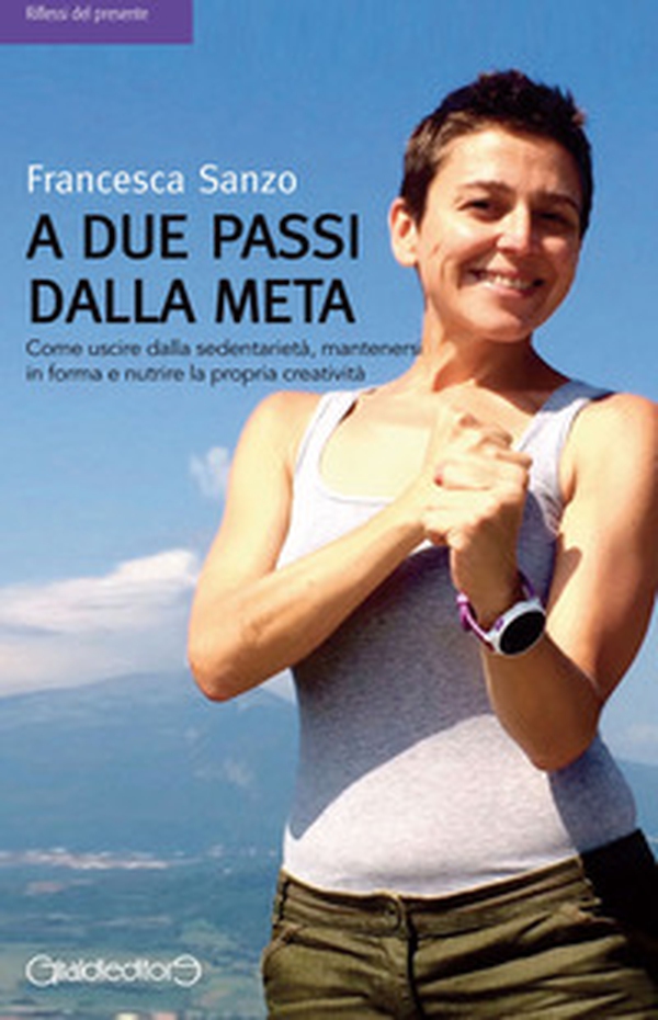 A due passi dalla meta. Come uscire dalla sedentarietà, mantenersi in forma e nutrire la propria creatività - Librerie.coop A due passi dalla meta. Come uscire dalla sedentarietà, mantenersi in forma e nutrire la propria creatività - Librerie.coop