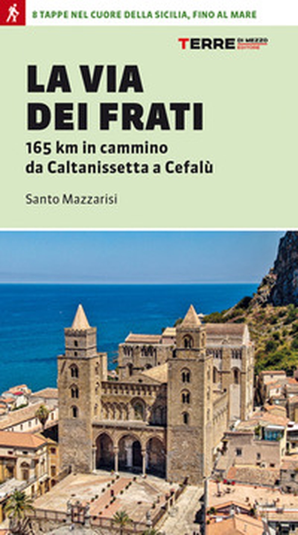 La via dei Frati. 165 km in cammino da Caltanissetta a Cefalù - Librerie.coop