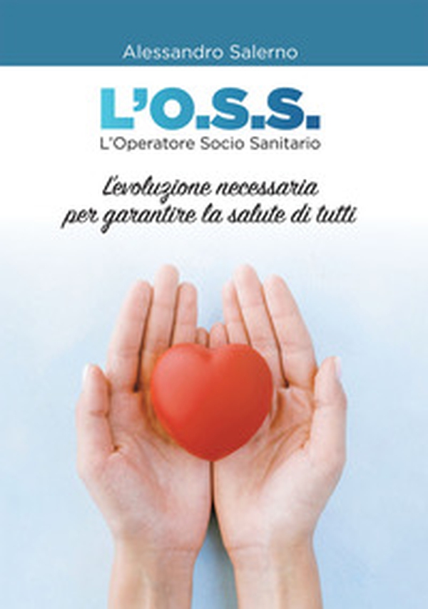 L'O.S.S. L'Operatore Socio Sanitario. L'evoluzione necessaria per garantire la salute di tutti - Librerie.coop L'O.S.S. L'Operatore Socio Sanitario. L'evoluzione necessaria per garantire la salute di tutti - Librerie.coop