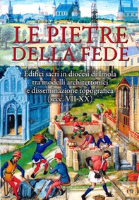 Le pietre della fede. Edifici sacri in diocesi di Imola tra modelli architettonici e disseminazione topografica (secc. VII-XX) - Librerie.coop