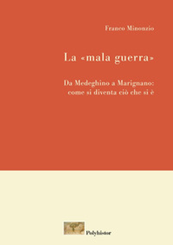 La «mala guerra». Da Medeghino a Marignano: come si diventa ciò che si è - Librerie.coop La «mala guerra». Da Medeghino a Marignano: come si diventa ciò che si è - Librerie.coop