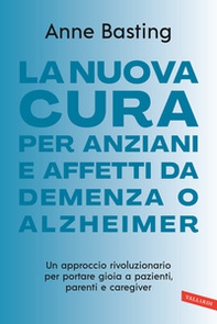 La nuova cura per anziani e affetti da demenza o Alzheimer. Un approccio rivoluzionario per portare gioia a pazienti, parenti e caregiver - Librerie.coop