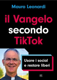 Il Vangelo secondo TikTok. Usare i social e restare liberi - Librerie.coop