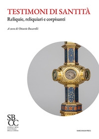 Testimoni di santità. Reliquie, reliquiari e corpisanti - Librerie.coop
