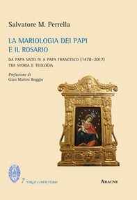 La mariologia dei papi e il rosario. Da papa Sisto IV a papa Francesco (1478-2017). Tra storia e teologia - Librerie.coop