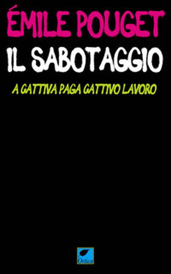 Il sabotaggio. A cattiva paga cattivo lavoro - Librerie.coop Il sabotaggio. A cattiva paga cattivo lavoro - Librerie.coop