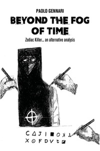 Beyond the fog of time. Zodiac Killer... an alternative analysis - Librerie.coop Beyond the fog of time. Zodiac Killer... an alternative analysis - Librerie.coop