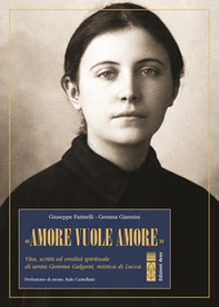 «Amore vuole amore». Vita, scitti ed eredità spirituale di santa Gemma Galgani, mistica di Lucca - Librerie.coop «Amore vuole amore». Vita, scitti ed eredità spirituale di santa Gemma Galgani, mistica di Lucca - Librerie.coop