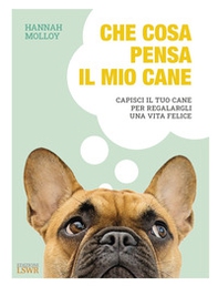 Che cosa pensa il mio cane. Capisci il tuo cane per regalargli una vita felice - Librerie.coop Che cosa pensa il mio cane. Capisci il tuo cane per regalargli una vita felice - Librerie.coop