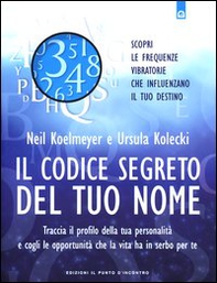 Il codice segreto del tuo nome. Traccia il profilo della tua personalità e cogli le opportunità che al vita ha in serbo per te - Librerie.coop