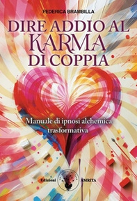 Dire addio al karma di coppia. Manuale di ipnosi alchemica trasformativa - Librerie.coop