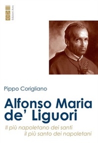 Alfonso Maria de' Liguori. Il più napoletano dei santi, il più santo dei napoletani - Librerie.coop Alfonso Maria de' Liguori. Il più napoletano dei santi, il più santo dei napoletani - Librerie.coop