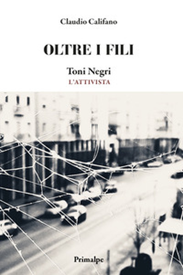 Oltre i fili. Toni Negri. L'attivista - Librerie.coop Oltre i fili. Toni Negri. L'attivista - Librerie.coop