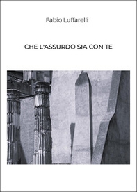 Che l'assurdo sia con te - Librerie.coop Che l'assurdo sia con te - Librerie.coop