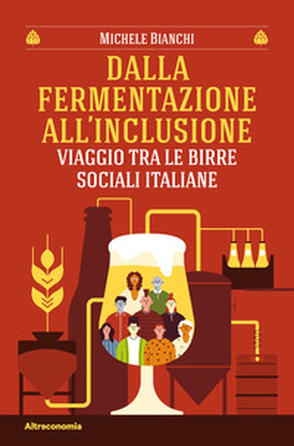 Dalla fermentazione all'inclusione. Viaggio tra le birre sociali italiane - Librerie.coop