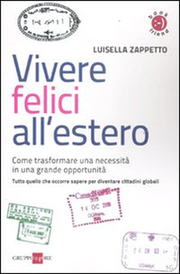 Vivere felici all'estero. Come trasformare una necessità in una grande opportunità - Librerie.coop Vivere felici all'estero. Come trasformare una necessità in una grande opportunità - Librerie.coop
