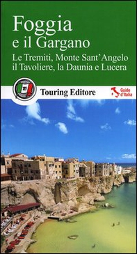 Foggia e il Gargano. Le Tremiti, Monte Sant'Angelo, il Tavoliere, La Daunia e Lucera - Librerie.coop
